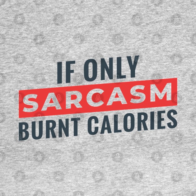 If Only Sarcasm Burns Calories by MajorCompany